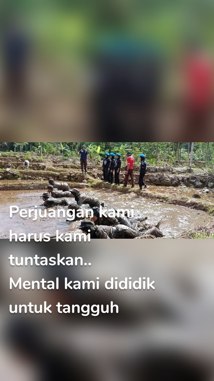 Perjuangan kami harus kami tuntaskan..
Mental kami dididik untuk tangguh